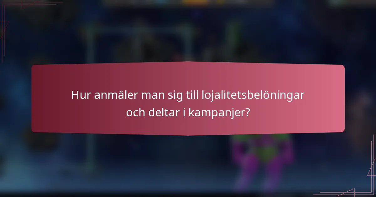 Hur anmäler man sig till lojalitetsbelöningar och deltar i kampanjer?