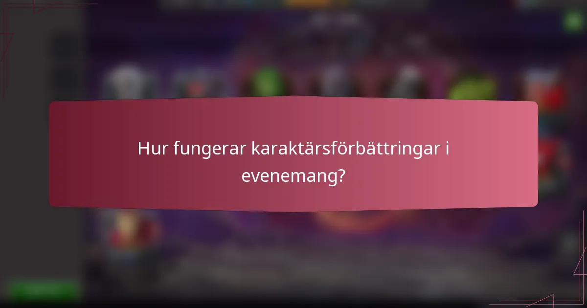 Hur fungerar karaktärsförbättringar i evenemang?