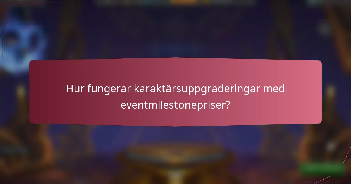 Hur fungerar karaktärsuppgraderingar med eventmilestonepriser?