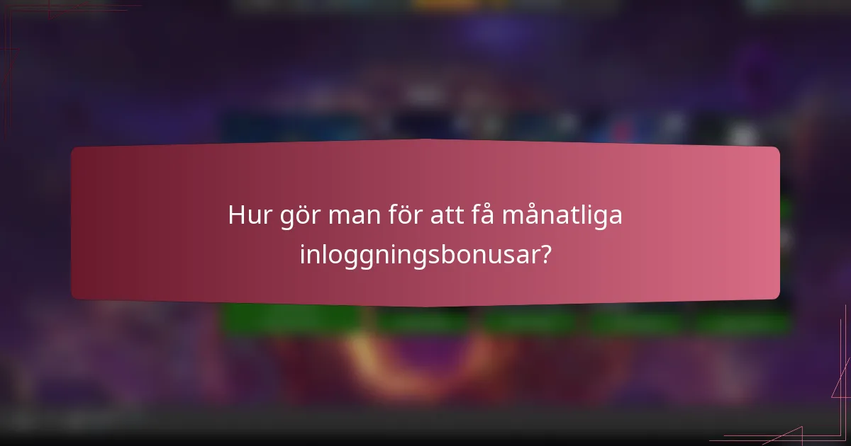 Hur gör man för att få månatliga inloggningsbonusar?