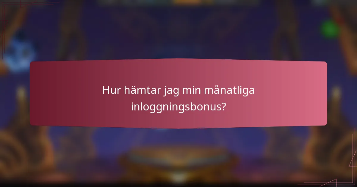 Hur hämtar jag min månatliga inloggningsbonus?