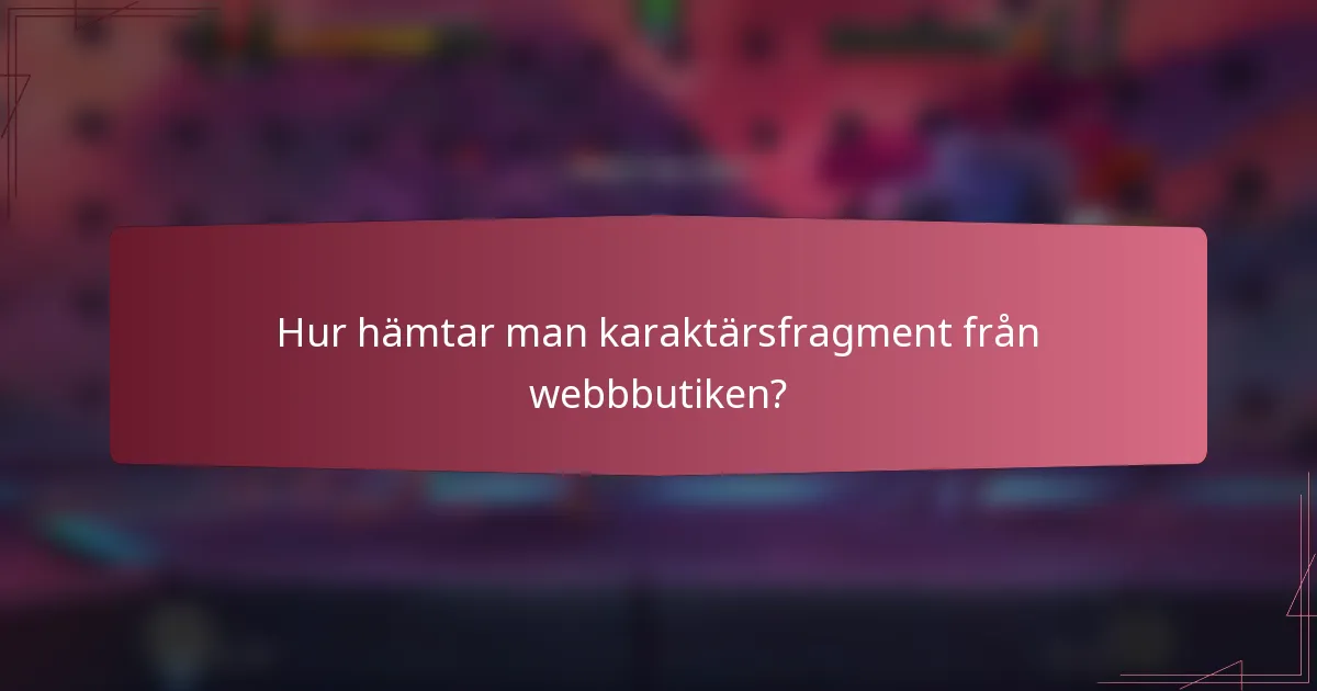Hur hämtar man karaktärsfragment från webbbutiken?