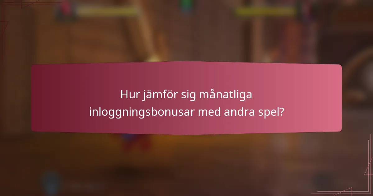 Hur jämför sig månatliga inloggningsbonusar med andra spel?