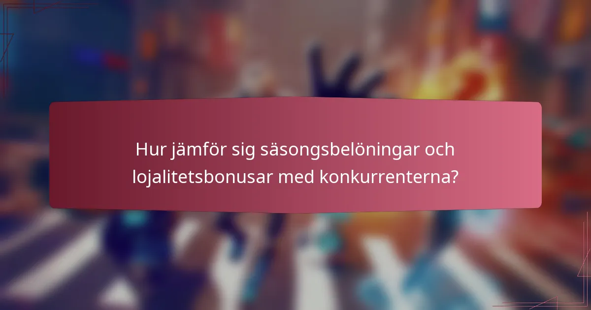 Hur jämför sig säsongsbelöningar och lojalitetsbonusar med konkurrenterna?