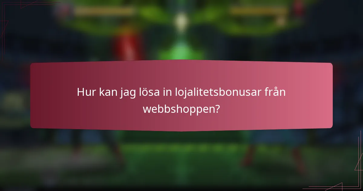 Hur kan jag lösa in lojalitetsbonusar från webbshoppen?