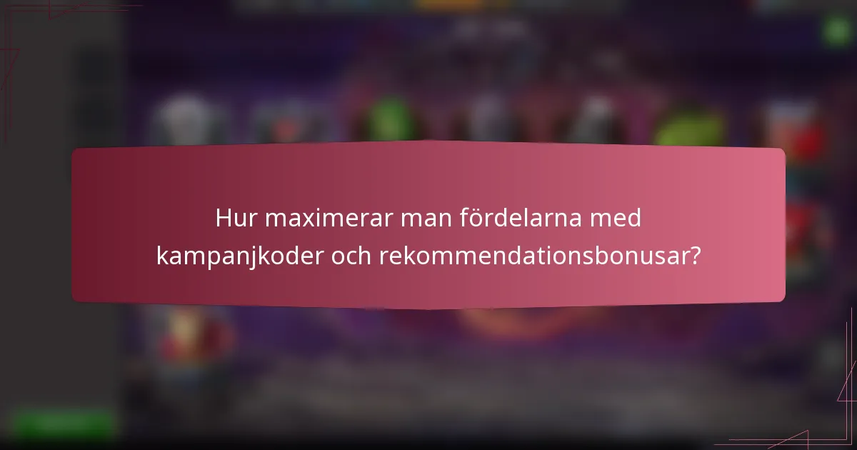 Hur maximerar man fördelarna med kampanjkoder och rekommendationsbonusar?