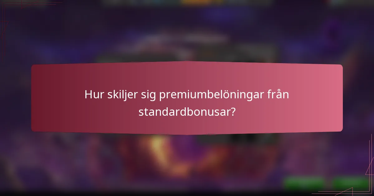 Hur skiljer sig premiumbelöningar från standardbonusar?
