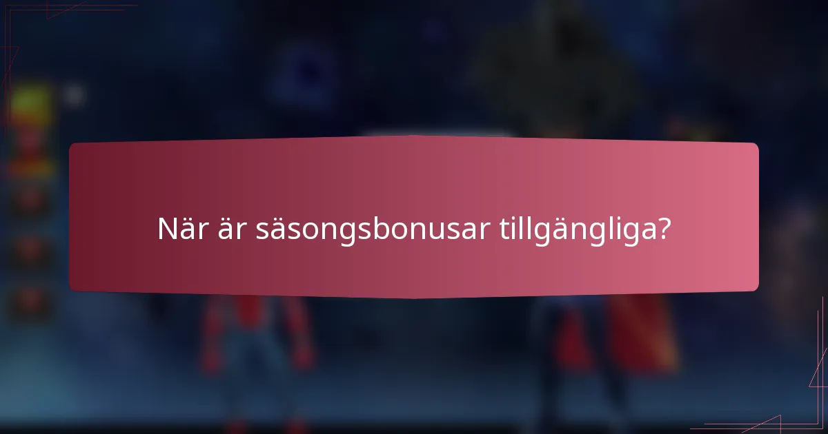 När är säsongsbonusar tillgängliga?