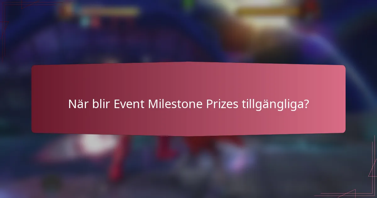 När blir Event Milestone Prizes tillgängliga?