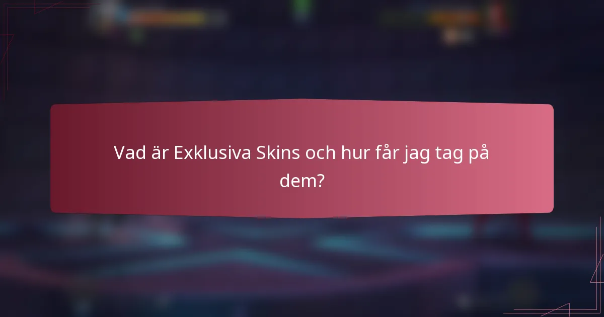 Vad är Exklusiva Skins och hur får jag tag på dem?