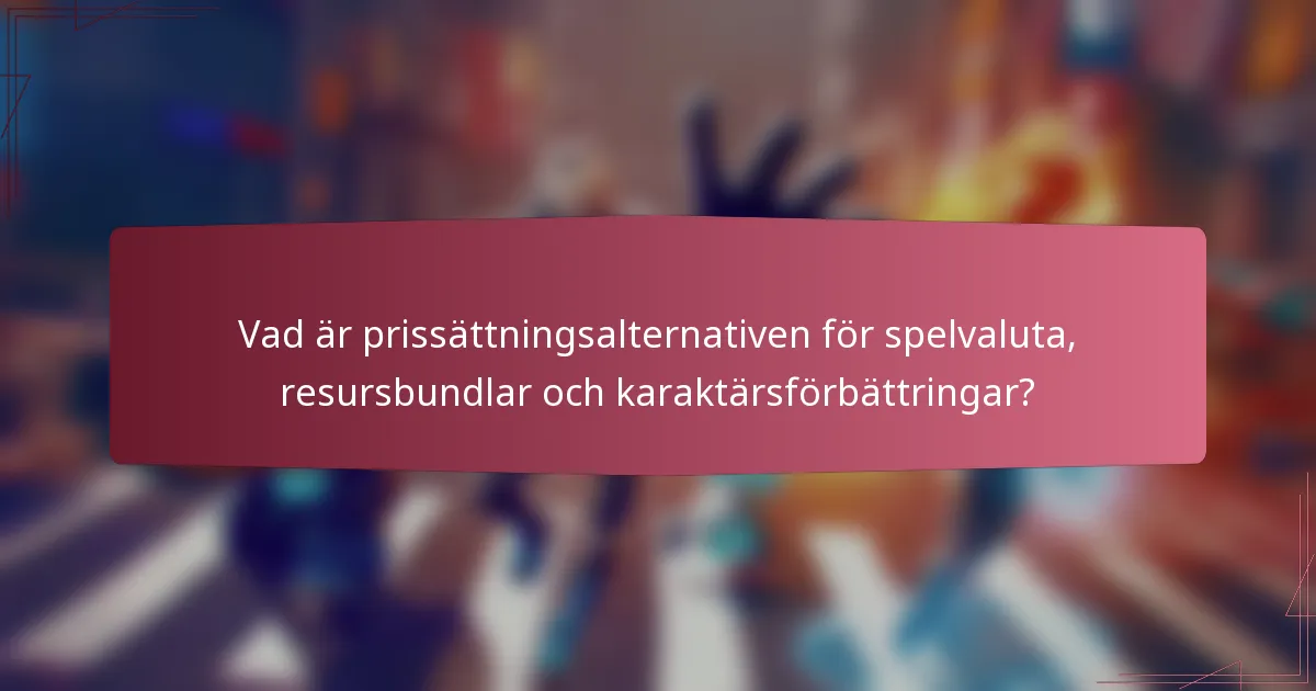 Vad är prissättningsalternativen för spelvaluta, resursbundlar och karaktärsförbättringar?