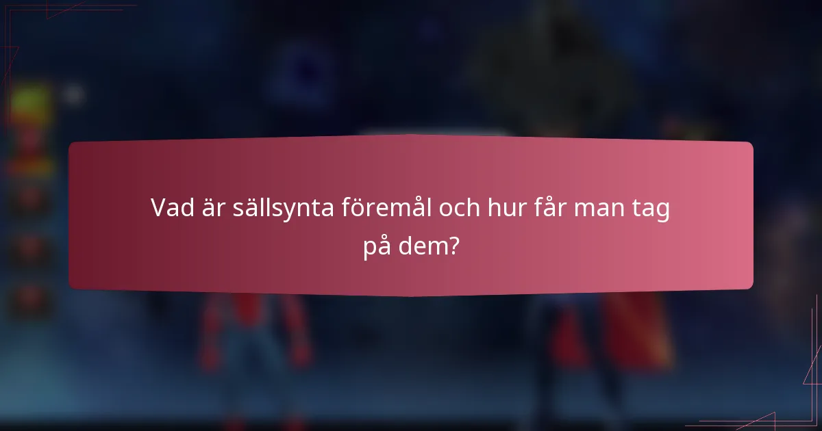 Vad är sällsynta föremål och hur får man tag på dem?