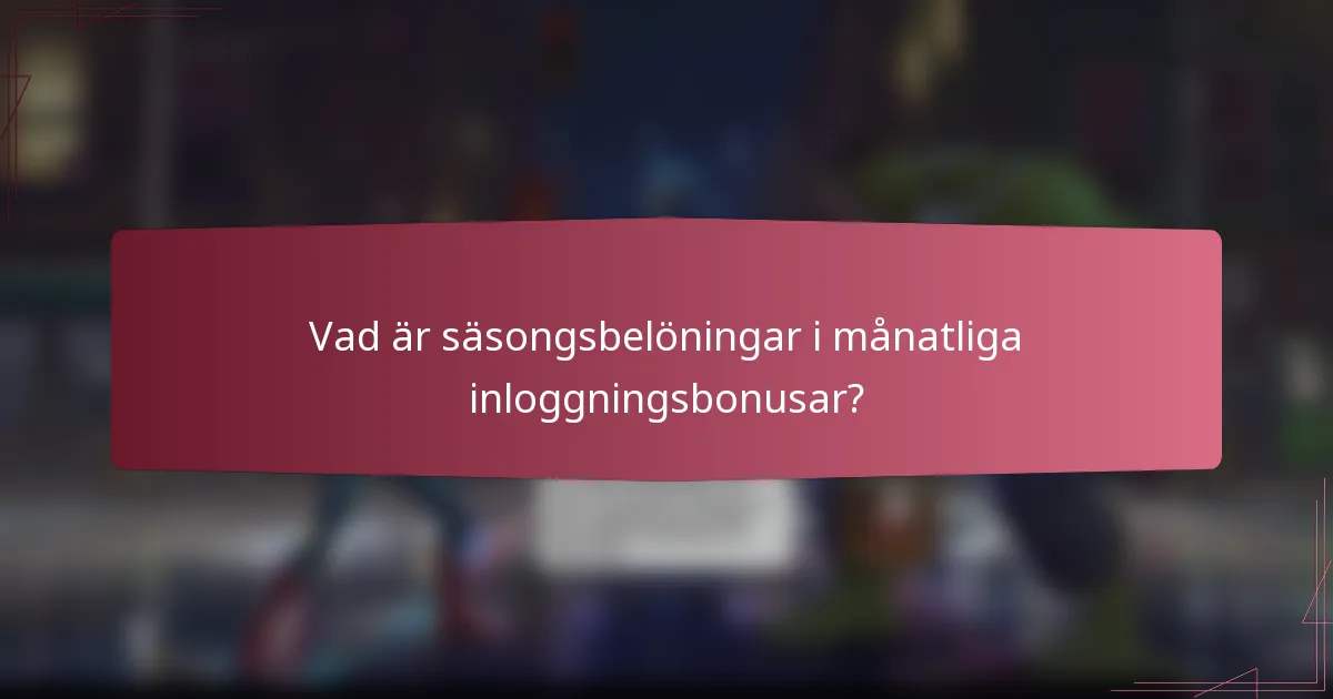 Vad är säsongsbelöningar i månatliga inloggningsbonusar?