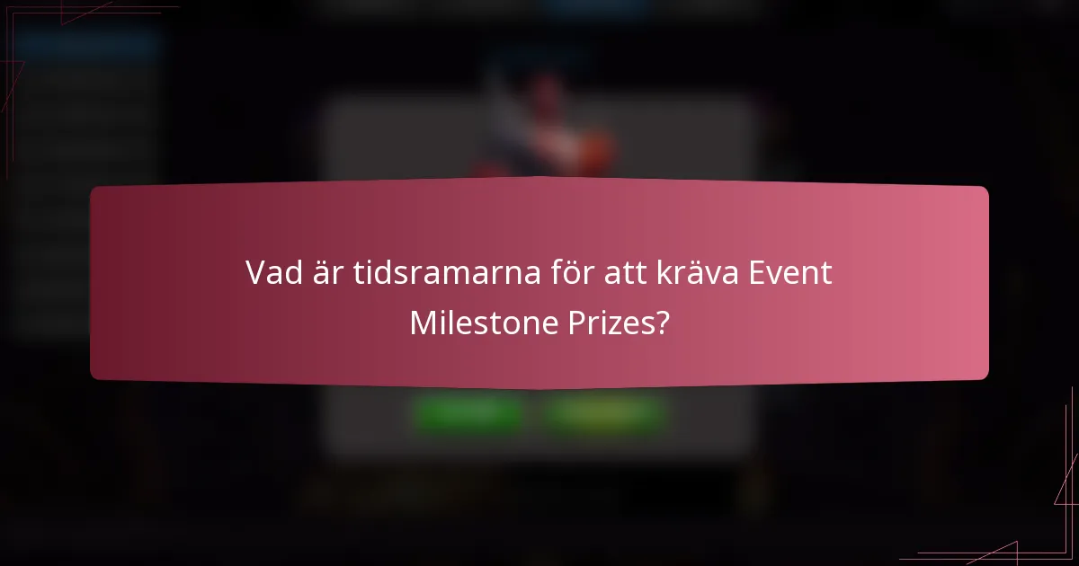Vad är tidsramarna för att kräva Event Milestone Prizes?