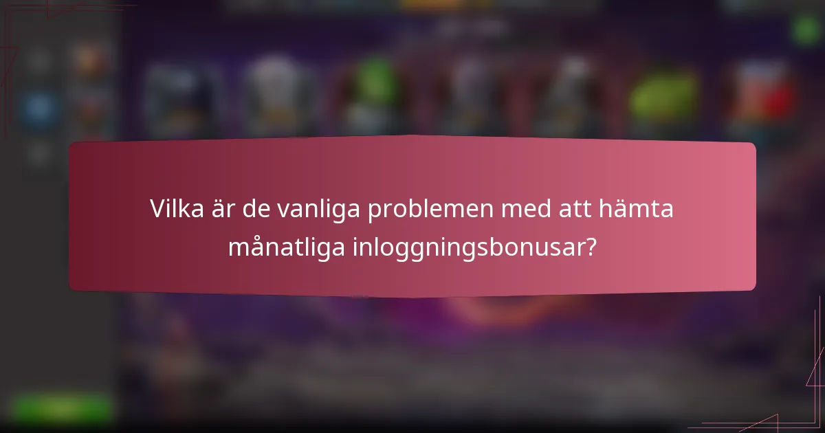 Vilka är de vanliga problemen med att hämta månatliga inloggningsbonusar?