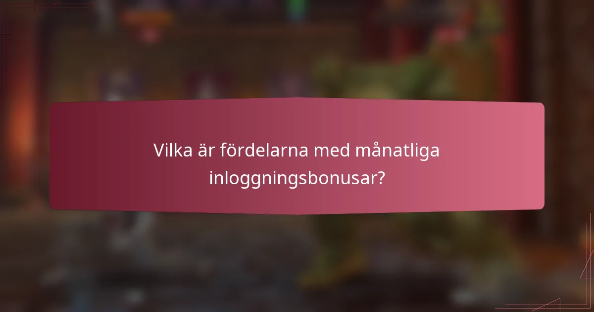 Vilka är fördelarna med månatliga inloggningsbonusar?