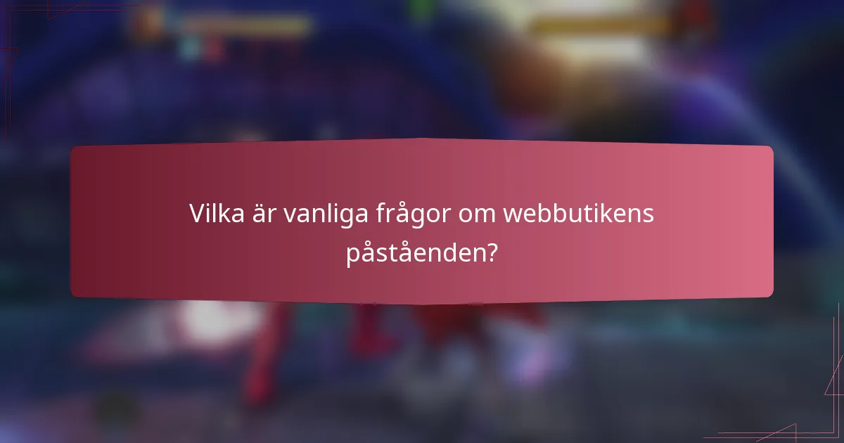 Vilka är vanliga frågor om webbutikens påståenden?