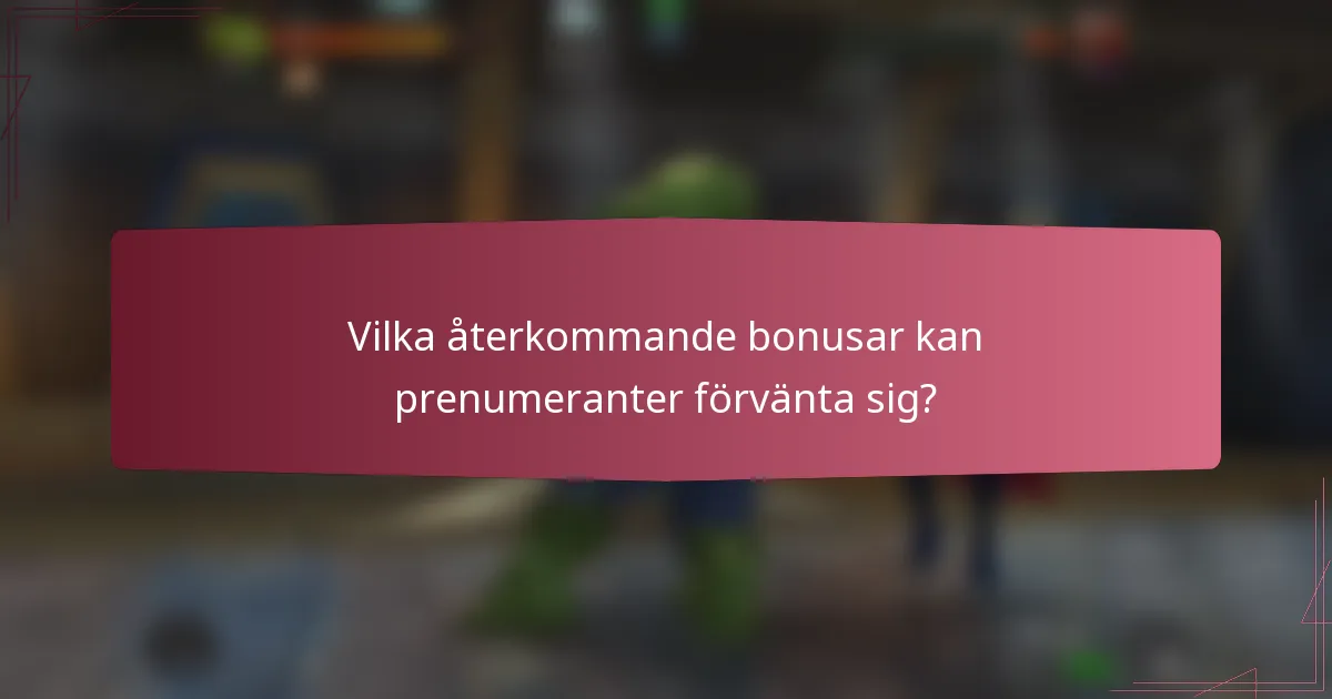 Vilka återkommande bonusar kan prenumeranter förvänta sig?