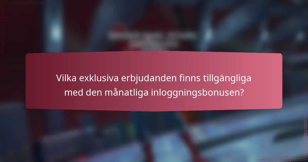 Vilka exklusiva erbjudanden finns tillgängliga med den månatliga inloggningsbonusen?