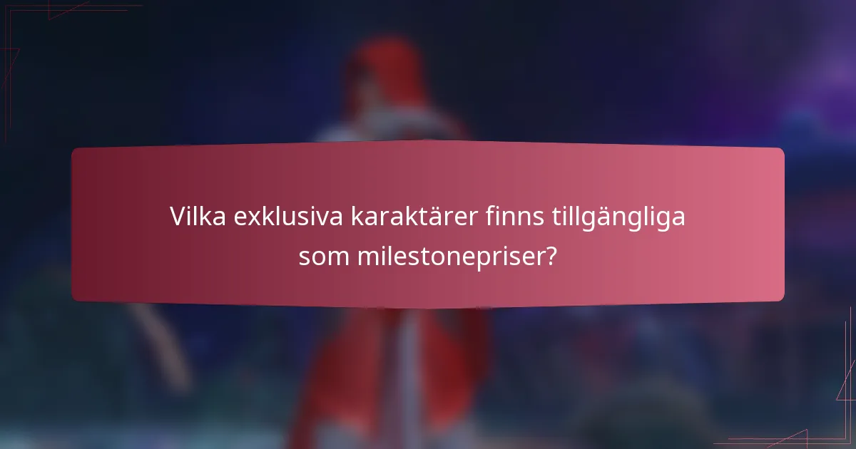 Vilka exklusiva karaktärer finns tillgängliga som milestonepriser?