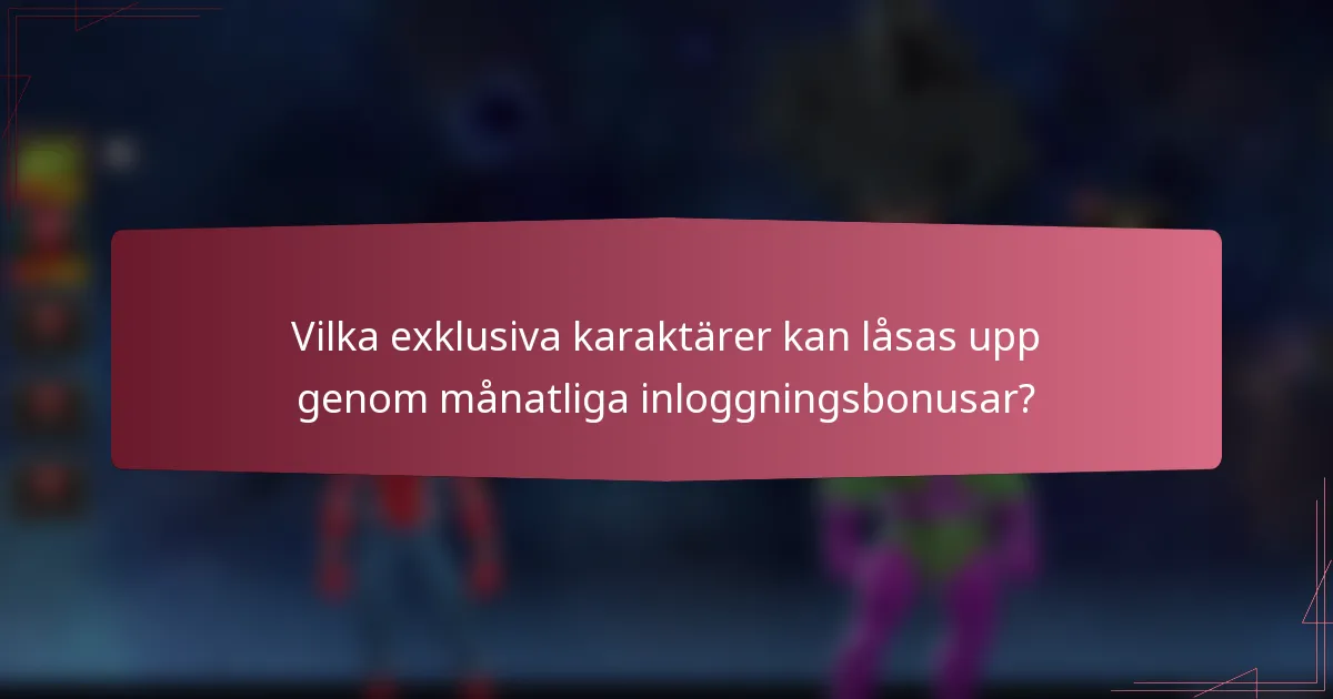 Vilka exklusiva karaktärer kan låsas upp genom månatliga inloggningsbonusar?