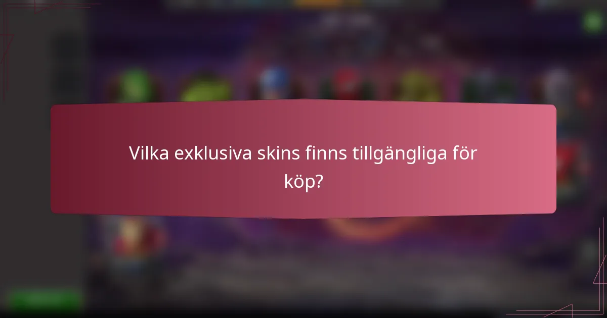Vilka exklusiva skins finns tillgängliga för köp?