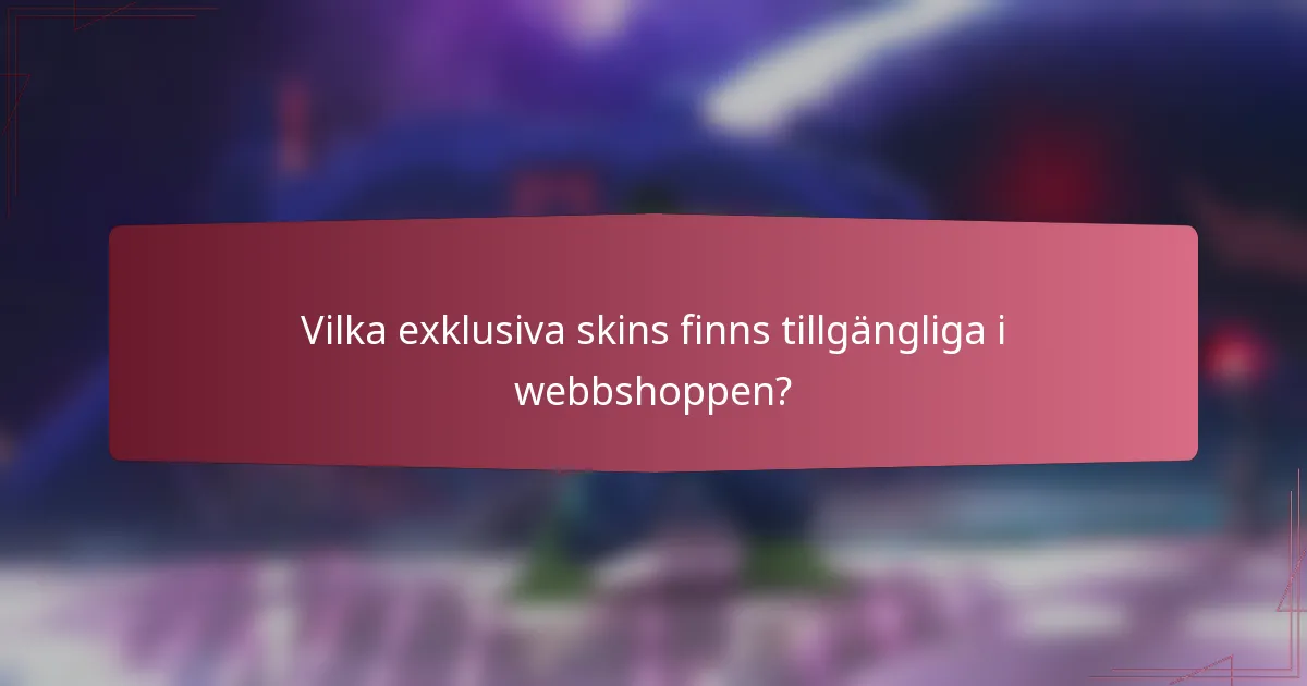 Vilka exklusiva skins finns tillgängliga i webbshoppen?