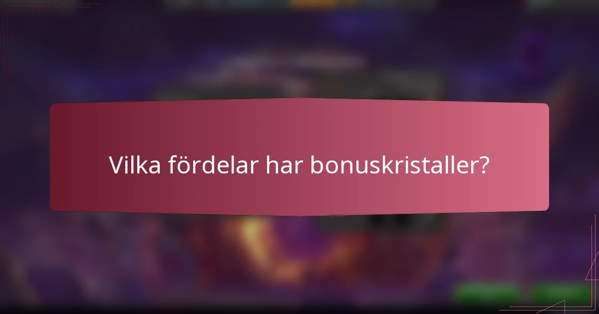 Vilka fördelar har bonuskristaller?