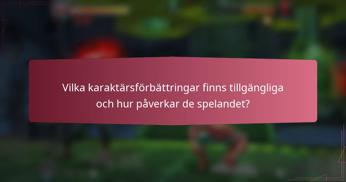 Vilka karaktärsförbättringar finns tillgängliga och hur påverkar de spelandet?
