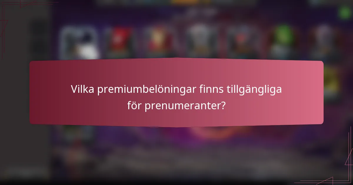 Vilka premiumbelöningar finns tillgängliga för prenumeranter?