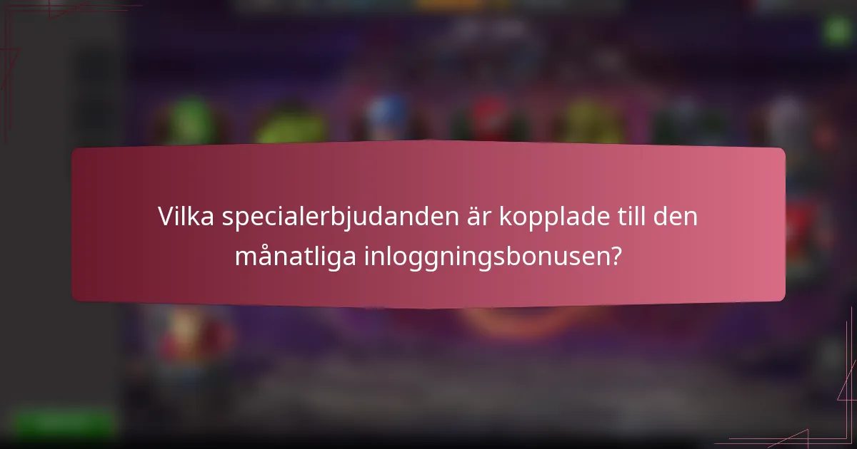 Vilka specialerbjudanden är kopplade till den månatliga inloggningsbonusen?
