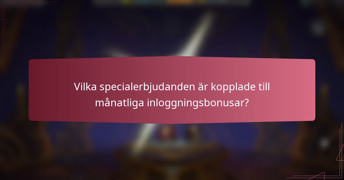 Vilka specialerbjudanden är kopplade till månatliga inloggningsbonusar?
